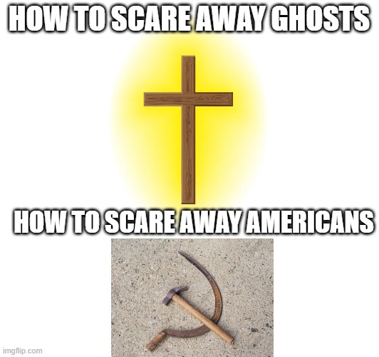 It always comes in handy! | HOW TO SCARE AWAY GHOSTS; HOW TO SCARE AWAY AMERICANS | image tagged in funny,communism,fun | made w/ Imgflip meme maker