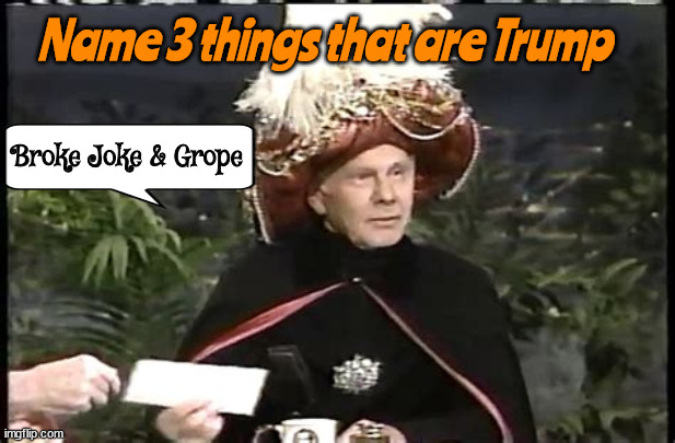 3 things Trump | Name 3 things that are Trump; Broke Joke & Grope | image tagged in maganificent carnac,name three things,johnny carson,funk and wagnells,broke,grope | made w/ Imgflip meme maker