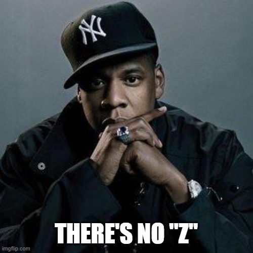 THERE'S NO "Z" | image tagged in jay z | made w/ Imgflip meme maker