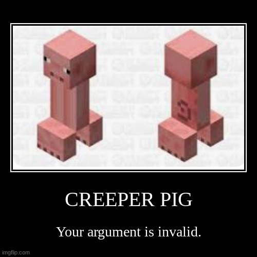 CREEPER PIG | Your argument is invalid. | image tagged in funny,demotivationals | made w/ Imgflip demotivational maker