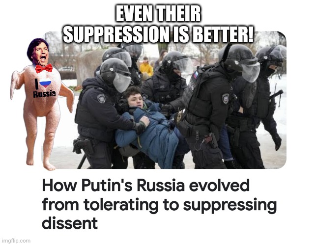 Mother Russia Under Putin | EVEN THEIR SUPPRESSION IS BETTER! | image tagged in russia,putin,donald trump,tucker carlson | made w/ Imgflip meme maker