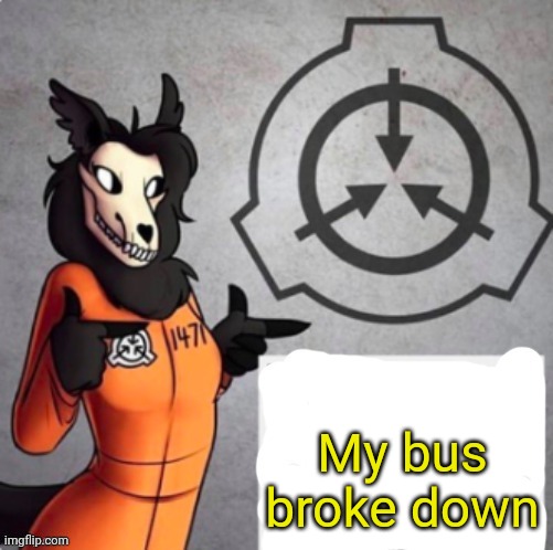 1471 announcement | My bus broke down | image tagged in 1471 announcement | made w/ Imgflip meme maker