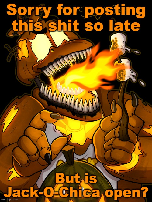 Jack-O-Chica | Sorry for posting this shit so late; But is Jack-O-Chica open? | image tagged in jack-o-chica | made w/ Imgflip meme maker