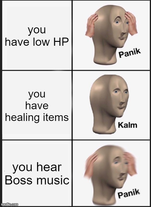 Boss Music | you have low HP; you have healing items; you hear Boss music | image tagged in memes,panik kalm panik | made w/ Imgflip meme maker