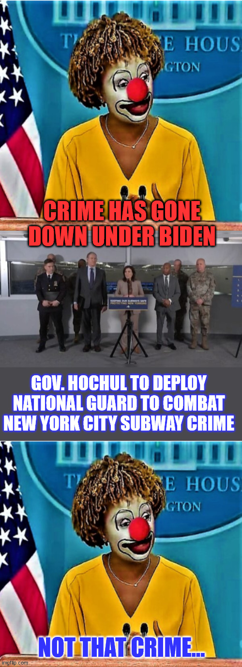 Oops | CRIME HAS GONE DOWN UNDER BIDEN; GOV. HOCHUL TO DEPLOY NATIONAL GUARD TO COMBAT NEW YORK CITY SUBWAY CRIME; NOT THAT CRIME... | image tagged in press secretary,clown,cannot hide their lies | made w/ Imgflip meme maker