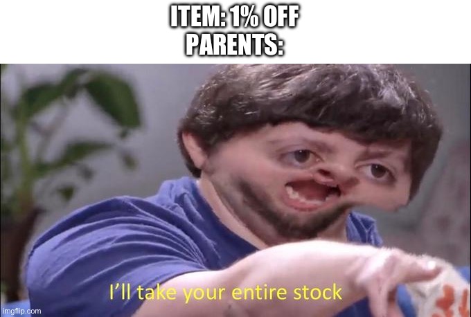 We always have at least five huge bags of chips on top of our cabinets because they were in sale or sm lol | ITEM: 1% OFF
PARENTS: | image tagged in i'll take your entire stock | made w/ Imgflip meme maker