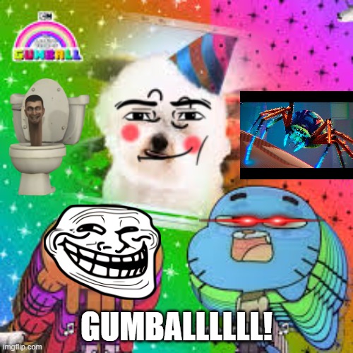 humanity of gumball | GUMBALLLLLL! | image tagged in funny | made w/ Imgflip meme maker