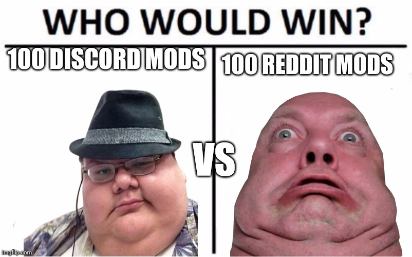 I think they would both lose tbh | 100 DISCORD MODS; 100 REDDIT MODS; VS | image tagged in memes,who would win | made w/ Imgflip meme maker