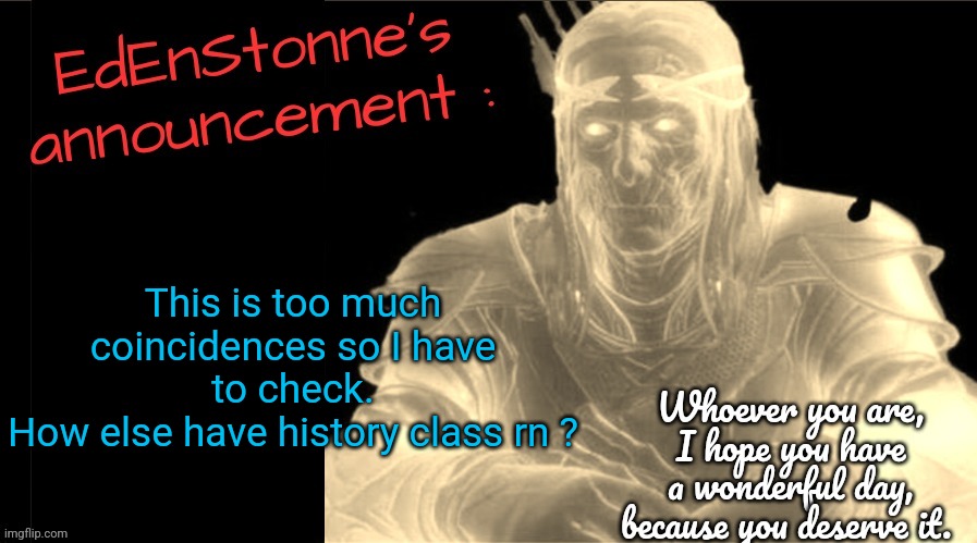 Or had recently or will have next | This is too much coincidences so I have to check.
How else have history class rn ? | image tagged in edenstonne's announcement v2 | made w/ Imgflip meme maker