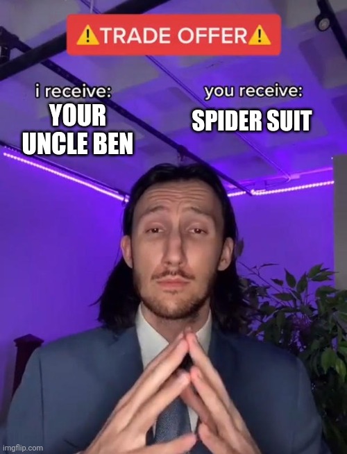 Great | YOUR UNCLE BEN; SPIDER SUIT | image tagged in trade offer | made w/ Imgflip meme maker