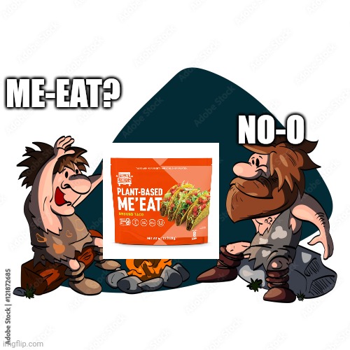 Idk | ME-EAT? NO-O | image tagged in derp | made w/ Imgflip meme maker