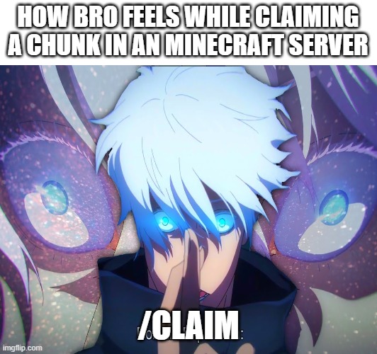 claim expension | HOW BRO FEELS WHILE CLAIMING A CHUNK IN AN MINECRAFT SERVER; /CLAIM | image tagged in jujutsu kaisen,minecraft memes | made w/ Imgflip meme maker