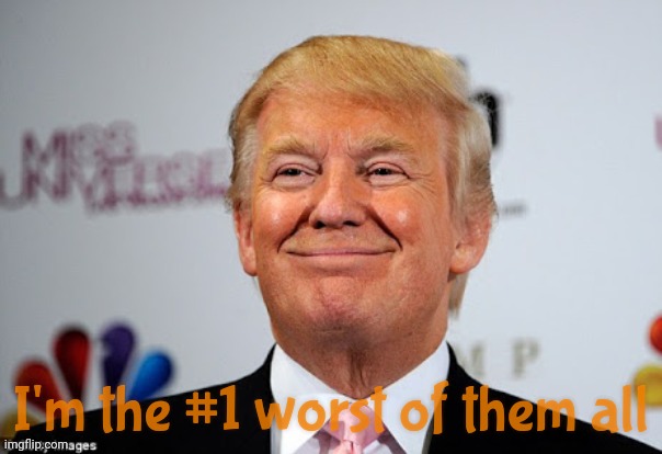 Donald trump approves | I'm the #1 worst of them all | image tagged in donald trump approves | made w/ Imgflip meme maker