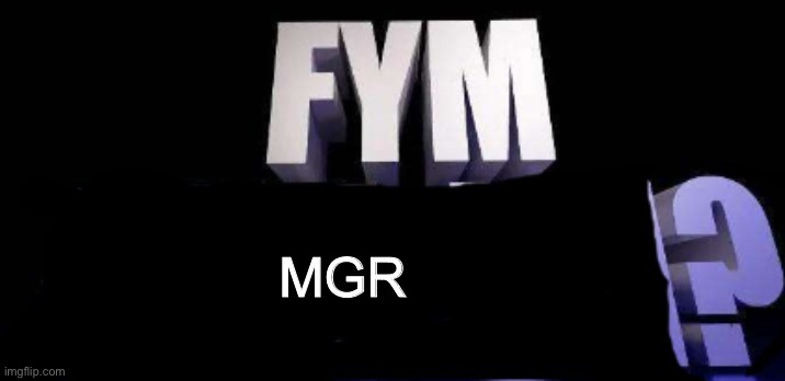 fym______? | MGR | image tagged in fym______ | made w/ Imgflip meme maker