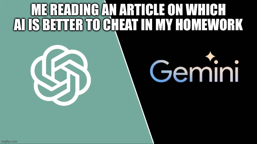 Which ai is better for cheating | ME READING AN ARTICLE ON WHICH AI IS BETTER TO CHEAT IN MY HOMEWORK | image tagged in gpt vs gemini,school,cheating,cheater | made w/ Imgflip meme maker