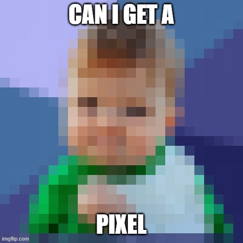 pixelated_success_baby | CAN I GET A PIXEL | image tagged in pixelated_success_baby | made w/ Imgflip meme maker