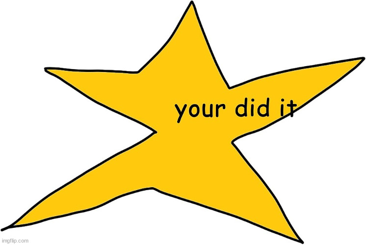 your did it star | image tagged in your did it star | made w/ Imgflip meme maker