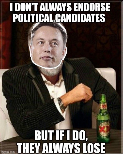 Elon endorsing people | I DON’T ALWAYS ENDORSE POLITICAL CANDIDATES; BUT IF I DO, THEY ALWAYS LOSE | image tagged in i don't do x very often but when i do i y | made w/ Imgflip meme maker