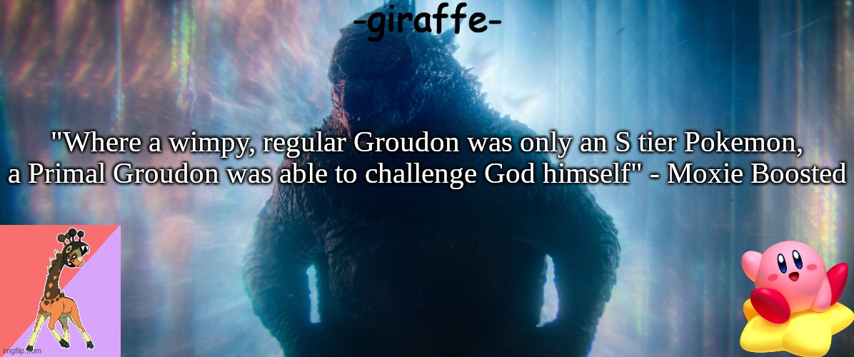 -giraffe- announcement template | "Where a wimpy, regular Groudon was only an S tier Pokemon, a Primal Groudon was able to challenge God himself" - Moxie Boosted | image tagged in -giraffe- announcement template | made w/ Imgflip meme maker