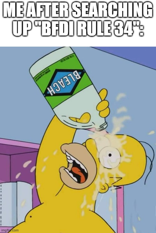 AAH I NEED BLEACH | ME AFTER SEARCHING UP "BFDI RULE 34": | image tagged in homer with bleach | made w/ Imgflip meme maker