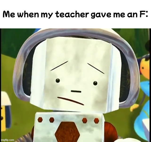 Me when my teacher gave me an F: | made w/ Imgflip meme maker