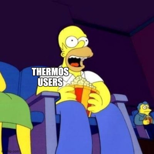 Homer eating popcorn | THERMOS USERS | image tagged in homer eating popcorn | made w/ Imgflip meme maker