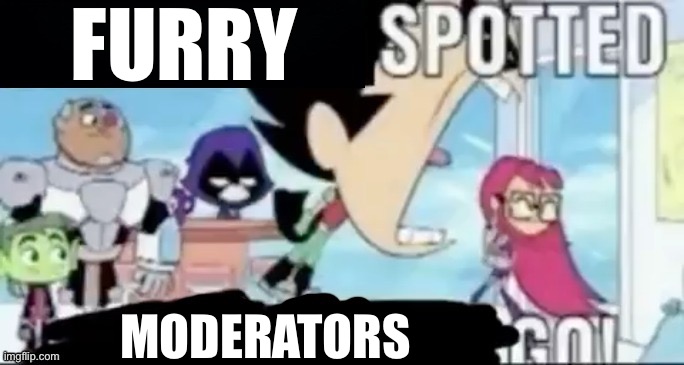____ spotted ____ go! | FURRY MODERATORS | image tagged in ____ spotted ____ go | made w/ Imgflip meme maker