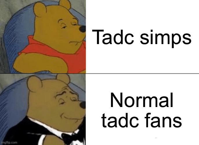 Normal tadc fans are the best | Tadc simps; Normal tadc fans | image tagged in memes,tuxedo winnie the pooh | made w/ Imgflip meme maker