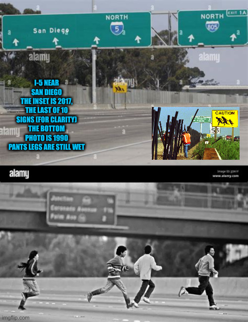 Alwaze Was | I-5 NEAR SAN DIEGO
THE INSET IS 2017, THE LAST OF 10 SIGNS (FOR CLARITY)
THE BOTTOM PHOTO IS 1990
PANTS LEGS ARE STILL WET | image tagged in memes,funny memes | made w/ Imgflip meme maker