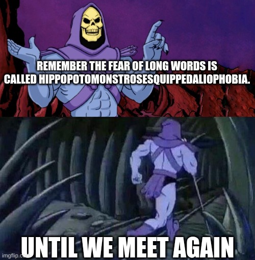he man skeleton advices | REMEMBER THE FEAR OF LONG WORDS IS CALLED HIPPOPOTOMONSTROSESQUIPPEDALIOPHOBIA. UNTIL WE MEET AGAIN | image tagged in he man skeleton advices | made w/ Imgflip meme maker