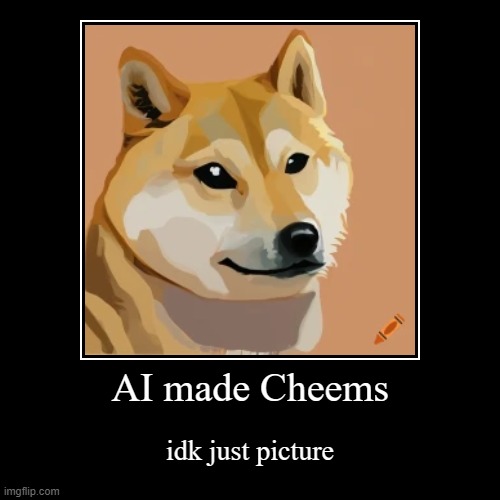 ai cheems | AI made Cheems | idk just picture | image tagged in ai generated,cheems | made w/ Imgflip demotivational maker