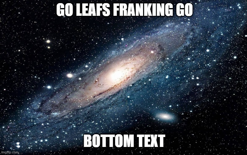 Galaxy | GO LEAFS FRANKING GO; BOTTOM TEXT | image tagged in galaxy | made w/ Imgflip meme maker