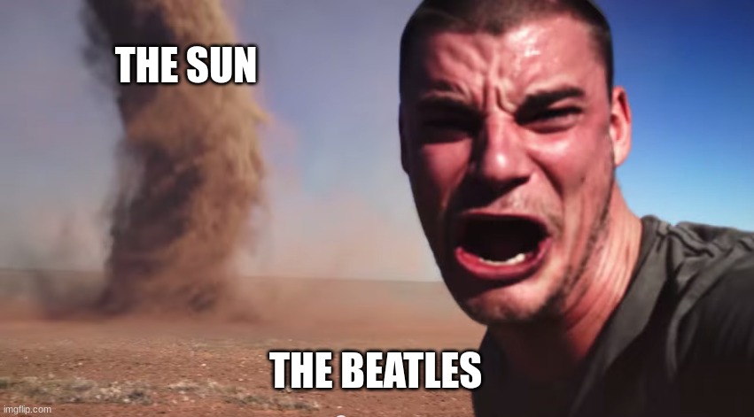 Funnyz | THE SUN; THE BEATLES | image tagged in here it comes | made w/ Imgflip meme maker