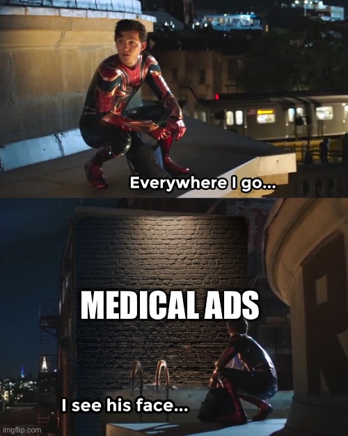 Everywhere I Go Spider-Man | MEDICAL ADS | image tagged in everywhere i go spider-man | made w/ Imgflip meme maker