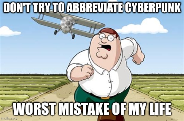 I'll let you figure it out from here | DON'T TRY TO ABBREVIATE CYBERPUNK; WORST MISTAKE OF MY LIFE | image tagged in worst mistake of my life,dark humor | made w/ Imgflip meme maker