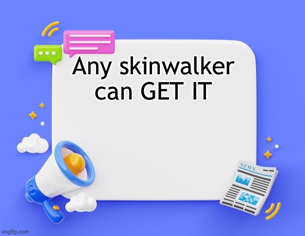 facebook ahh announcement template | Any skinwalker can GET IT | image tagged in facebook ahh announcement template | made w/ Imgflip meme maker