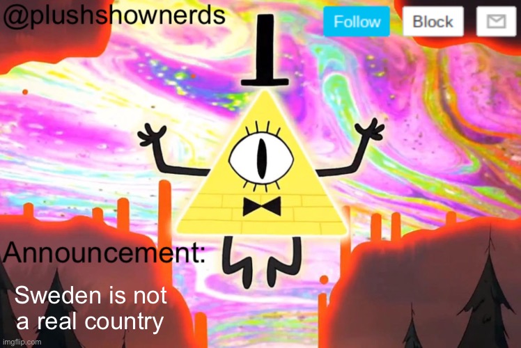 PlushShowNerds announcement | Sweden is not a real country | image tagged in plushshownerds announcement | made w/ Imgflip meme maker