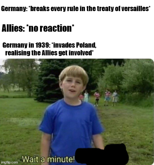 Germany: *breaks every rule in the treaty of versailles*; Allies: *no reaction*; Germany in 1939: *invades Poland, realising the Allies get involved* | image tagged in 1939,treaty of versailles,germany | made w/ Imgflip meme maker