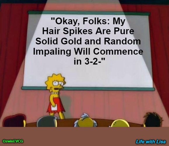 Life with Lisa [NV] | "Okay, Folks: My 

Hair Spikes Are Pure 

Solid Gold and Random 

Impaling Will Commence 

in 3-2-"; Life with Lisa; OzwinEVCG | image tagged in lisa simpson's presentation,your attention please,dark humour,that was sudden,captured audience,public service announcement | made w/ Imgflip meme maker