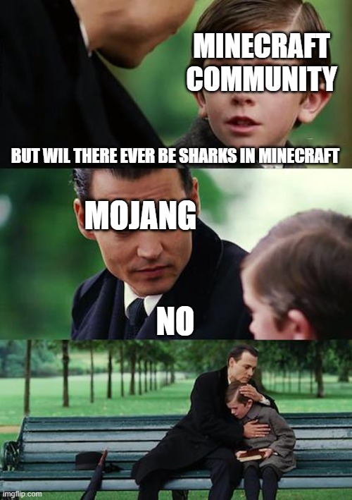 Finding Neverland | MINECRAFT COMMUNITY; BUT WIL THERE EVER BE SHARKS IN MINECRAFT; MOJANG; NO | image tagged in memes,finding neverland,minecraft memes,minecraft | made w/ Imgflip meme maker