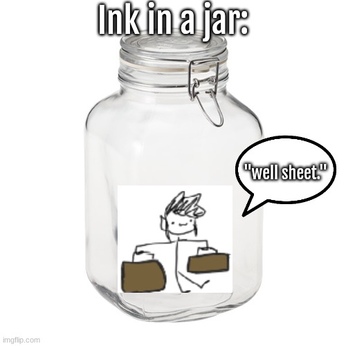 Glass Jar | Ink in a jar:; "well sheet." | image tagged in glass jar,lmfao | made w/ Imgflip meme maker