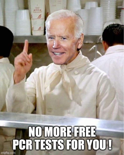 Soup Nazi Joe Biden | NO MORE FREE PCR TESTS FOR YOU ! | image tagged in soup nazi joe biden | made w/ Imgflip meme maker