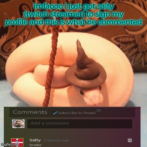 he aint lyin tho | lmfaooo i just got salty (twitch streamer) to sign my profile and this is what he commented | made w/ Imgflip meme maker