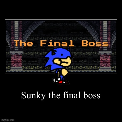 Sunky boss fight | Sunky the final boss | | image tagged in funny,demotivationals | made w/ Imgflip demotivational maker