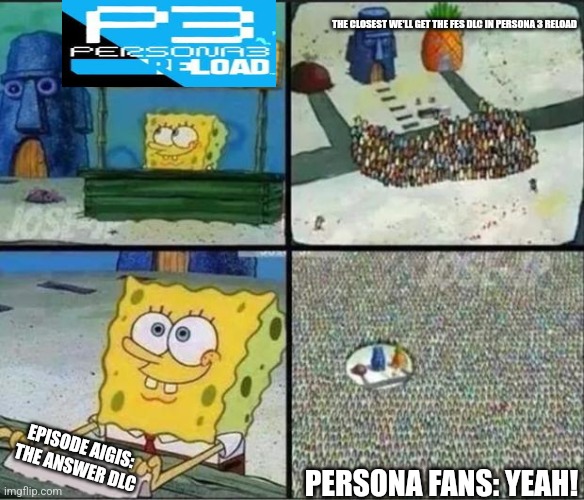 Persona 3 Reload having the FES-themed Expansion Pass DLC in the form of Episode Aigis | THE CLOSEST WE'LL GET THE FES DLC IN PERSONA 3 RELOAD; EPISODE AIGIS: THE ANSWER DLC; PERSONA FANS: YEAH! | image tagged in spongebob hype stand,persona 3,dlc | made w/ Imgflip meme maker