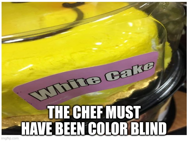 yep, the cake is white, sure ? | THE CHEF MUST HAVE BEEN COLOR BLIND | image tagged in you had one job | made w/ Imgflip meme maker