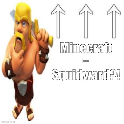 Clash of Clans Barbarian Pointing at the user above | Minecraft = Squidward?! | image tagged in clash of clans barbarian pointing at the user above | made w/ Imgflip meme maker