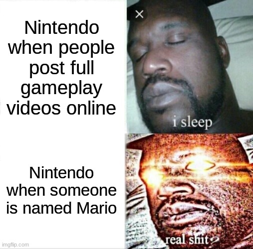 Nintendo be like | Nintendo when people post full gameplay videos online; Nintendo when someone is named Mario | image tagged in memes,sleeping shaq | made w/ Imgflip meme maker