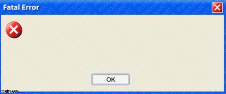 windows fatal error BLANK | image tagged in windows fatal error blank | made w/ Imgflip meme maker