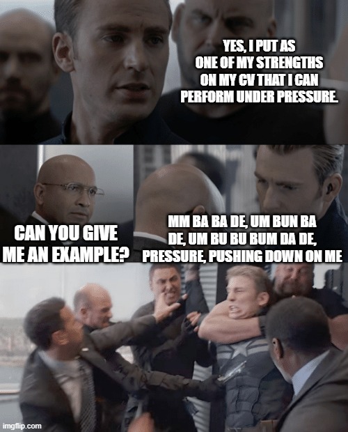 Under pressure | YES, I PUT AS ONE OF MY STRENGTHS ON MY CV THAT I CAN PERFORM UNDER PRESSURE. CAN YOU GIVE ME AN EXAMPLE? MM BA BA DE, UM BUN BA DE, UM BU BU BUM DA DE, PRESSURE, PUSHING DOWN ON ME | image tagged in captain america elevator | made w/ Imgflip meme maker